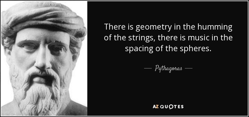 Pythagoras quote: There is geometry in the humming of the strings, there...