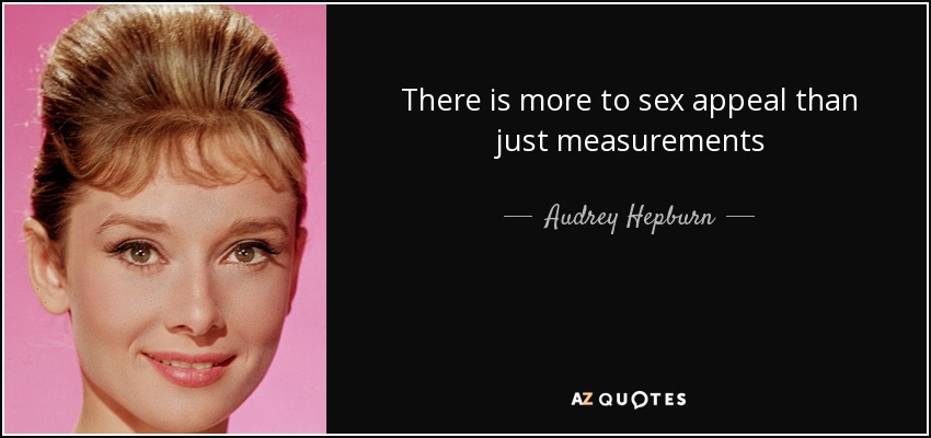 Audrey Hepburn Quote There Is More To Sex Appeal Than Just Measurements