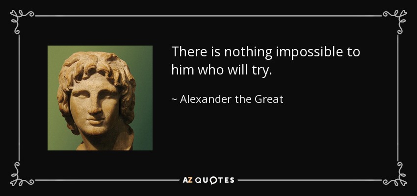 http://www.azquotes.com/picture-quotes/quote-there-is-nothing-impossible-to-him-who-will-try-alexander-the-great-11-60-37.jpg