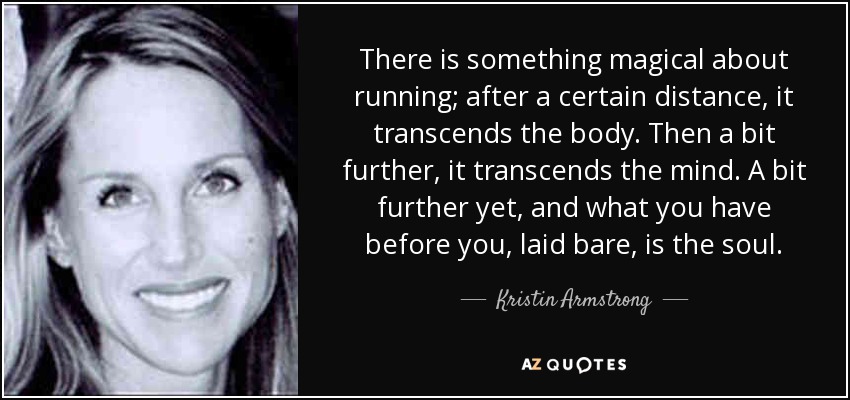 There is something magical about running; after a certain distance, ... - quote-there-is-something-magical-about-running-after-a-certain-distance-it-transcends-the-kristin-armstrong-67-94-58