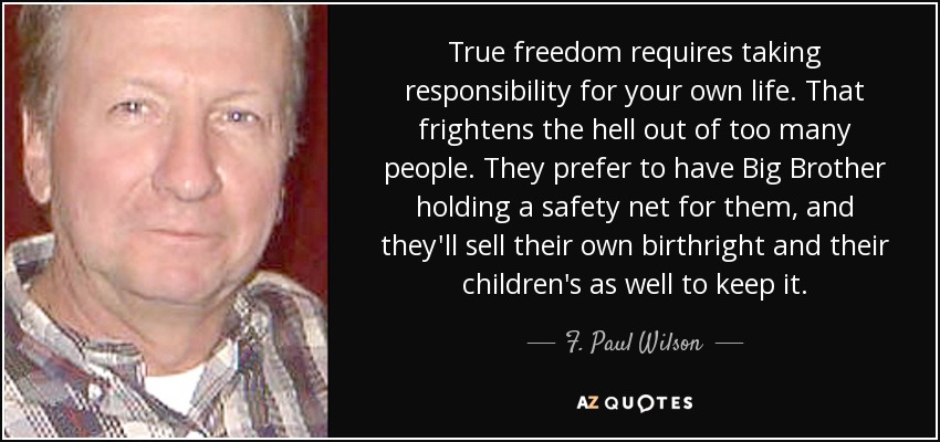 <b>True freedom</b> requires taking responsibility for your own life. - quote-true-freedom-requires-taking-responsibility-for-your-own-life-that-frightens-the-hell-f-paul-wilson-114-3-0361