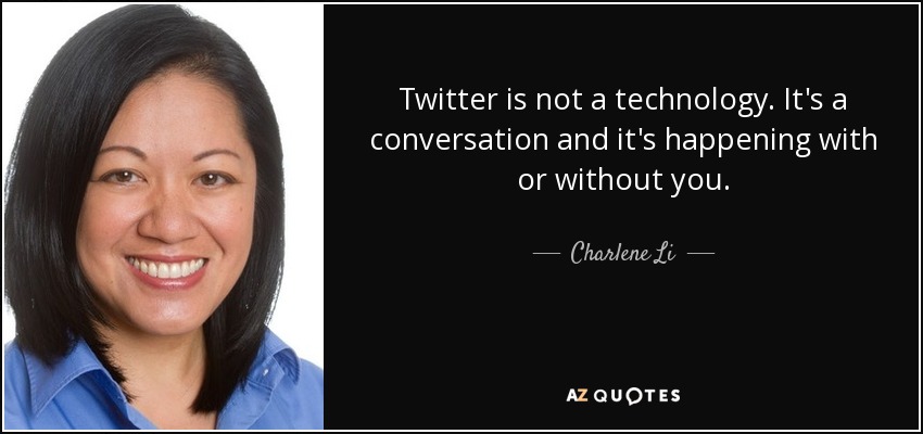 Twitter is not a technology. It&#39;s a conversation and it&#39;s happening with or <b>...</b> - quote-twitter-is-not-a-technology-it-s-a-conversation-and-it-s-happening-with-or-without-you-charlene-li-103-35-72