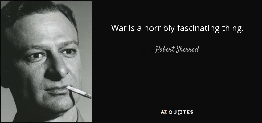 War is a horribly fascinating thing. - <b>Robert Sherrod</b> - quote-war-is-a-horribly-fascinating-thing-robert-sherrod-73-79-09