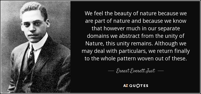Ernest Everett Just quote: We feel the beauty of nature because we are