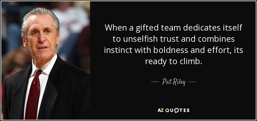 Pat Riley quote: When a gifted team dedicates itself to unselfish trust