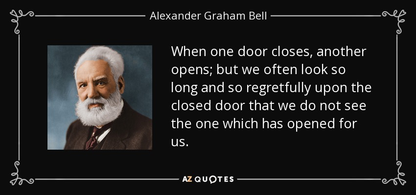 http://www.azquotes.com/picture-quotes/quote-when-one-door-closes-another-opens-but-we-often-look-so-long-and-so-regretfully-upon-alexander-graham-bell-2-27-37.jpg