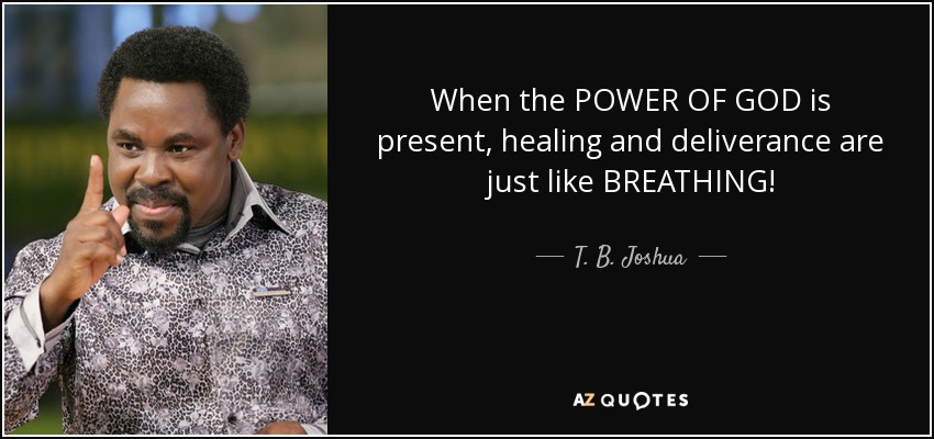 T. B. Joshua quote: When the POWER OF GOD is present, healing and