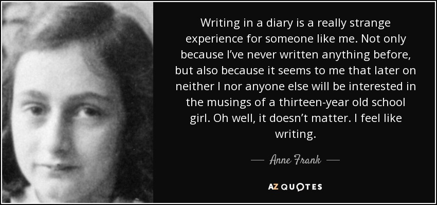 Anne Frank quote: Writing in a diary is a really strange experience for...