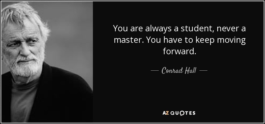 Conrad Hall quote: You are always a student, never a master. You have...