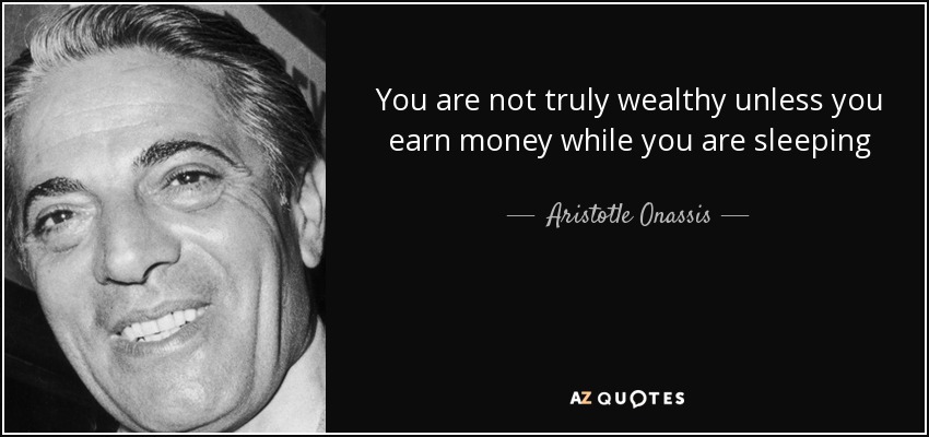You are not truly wealthy unless you earn money while you are sleeping - quote-you-are-not-truly-wealthy-unless-you-earn-money-while-you-are-sleeping-aristotle-onassis-139-2-0220