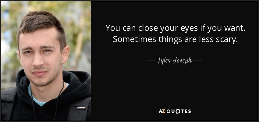 Tyler Joseph quote: You can close your eyes if you want. Sometimes