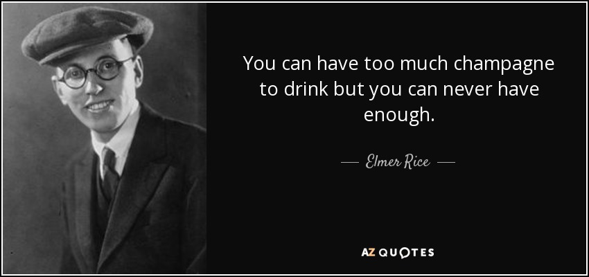 quote-you-can-have-too-much-champagne-to-drink-but-you-can-never-have-enough-elmer-rice-146-1-0164.jpg