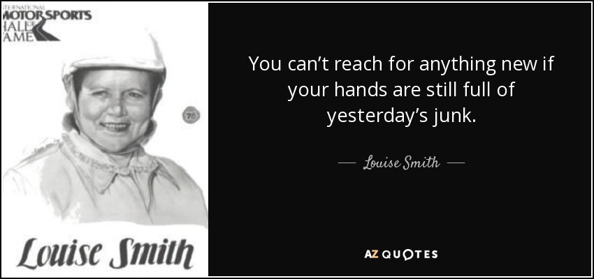 Louise Smith quote: You can’t reach for anything new if your hands are...