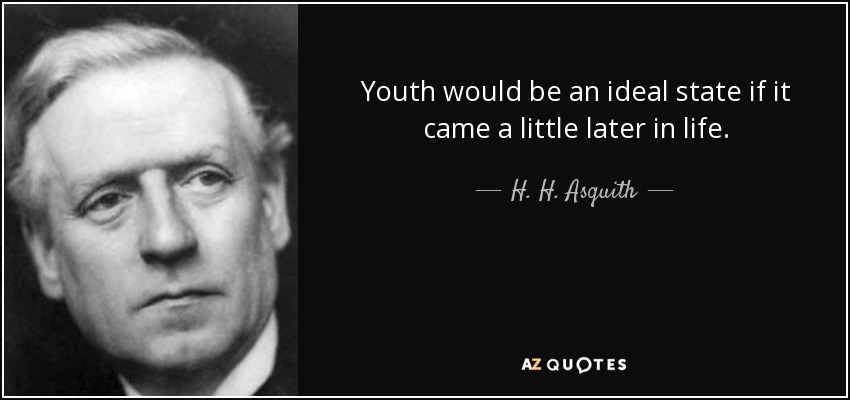 Youth would be an ideal state if it came a little later in life. - - quote-youth-would-be-an-ideal-state-if-it-came-a-little-later-in-life-h-h-asquith-52-8-0846
