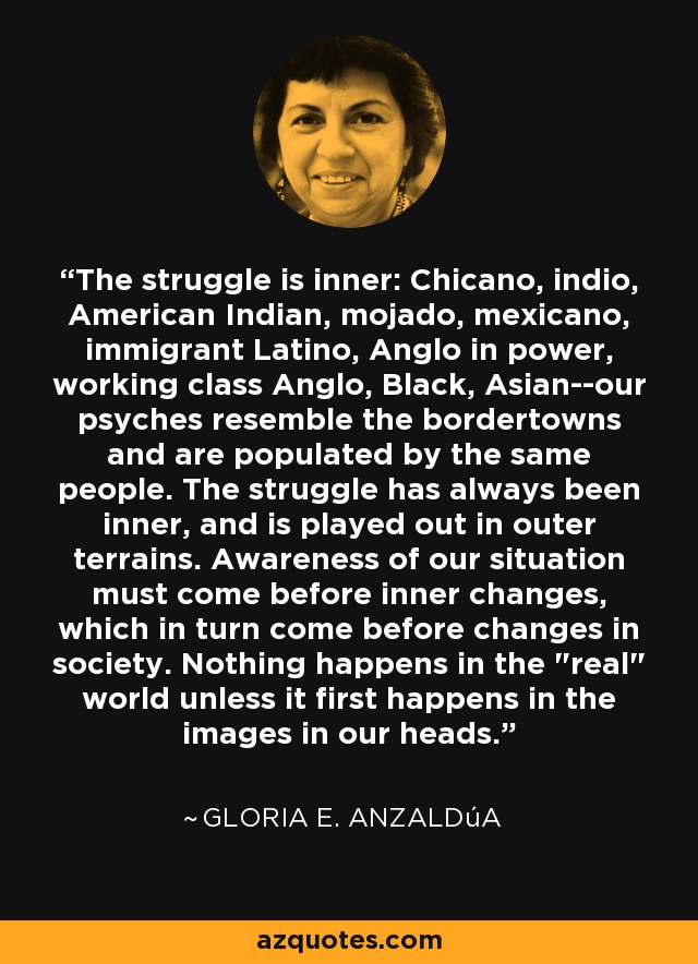 Gloria E. Anzaldúa quote: The struggle is inner: Chicano, indio