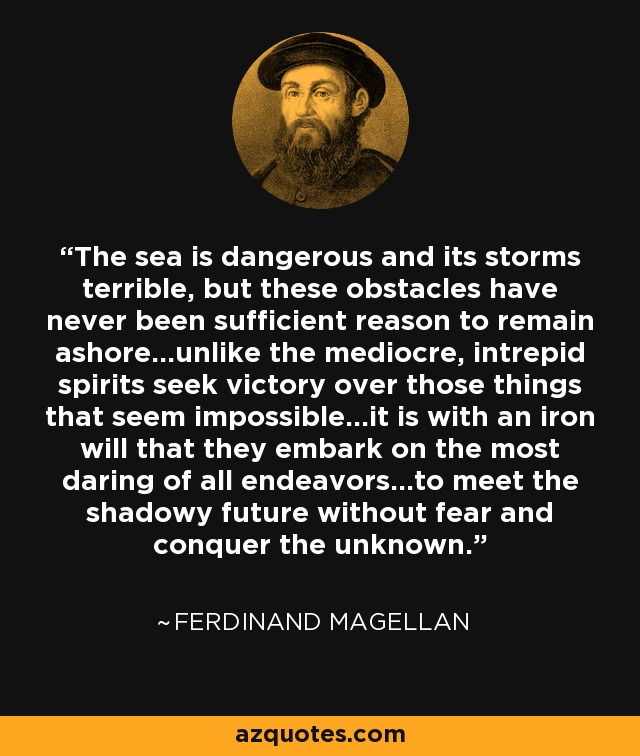 Ferdinand Magellan quote: The sea is dangerous and its storms terrible