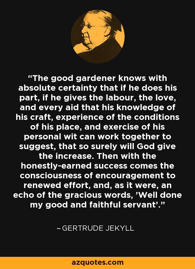 Gertrude Jekyll quote: The good gardener knows with absolute certainty