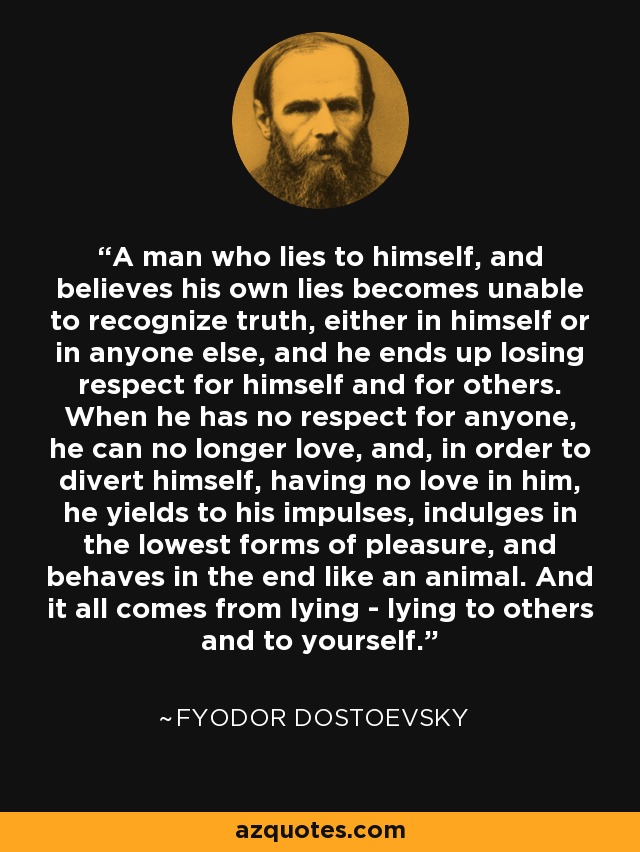 Fyodor Dostoevsky quote: A man who lies to himself, and believes his own...