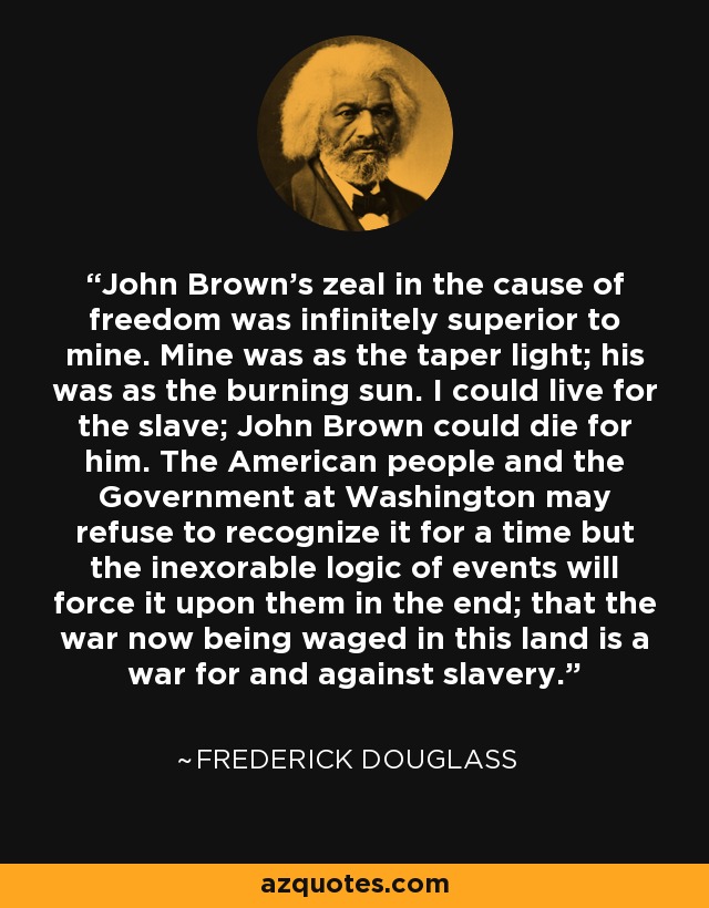 Frederick Douglass quote John Brown's zeal in the cause of freedom was
