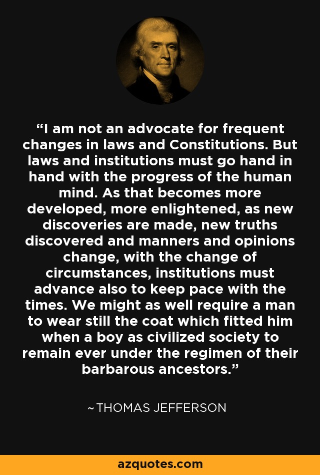 Thomas Jefferson quote: I am not an advocate for frequent changes in