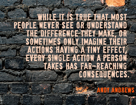 While it is true that most people never see or understand the difference they make, or sometimes only imagine their actions having a tiny effect, every single action a person takes has far-reaching consequences. - Andy Andrews