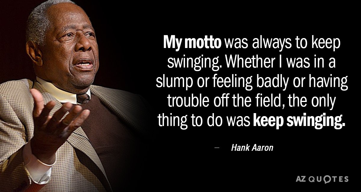 Hank Aaron quote: My motto was always to keep swinging. Whether I was in a slump...