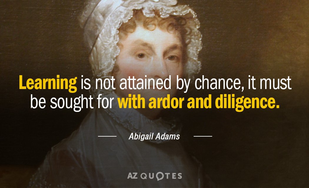 Abigail Adams quote: Learning is not attained by chance, it must be sought for with ardor...