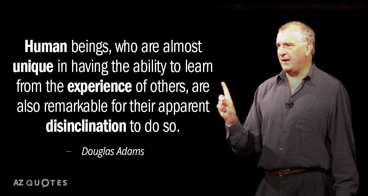 Douglas Adams quote: Human beings, who are almost unique in having the ability to learn from...