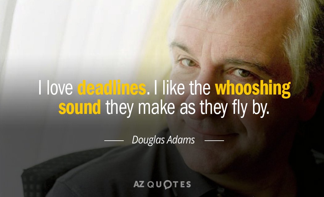 Douglas Adams quote: I love deadlines. I like the whooshing noise they make as they go...