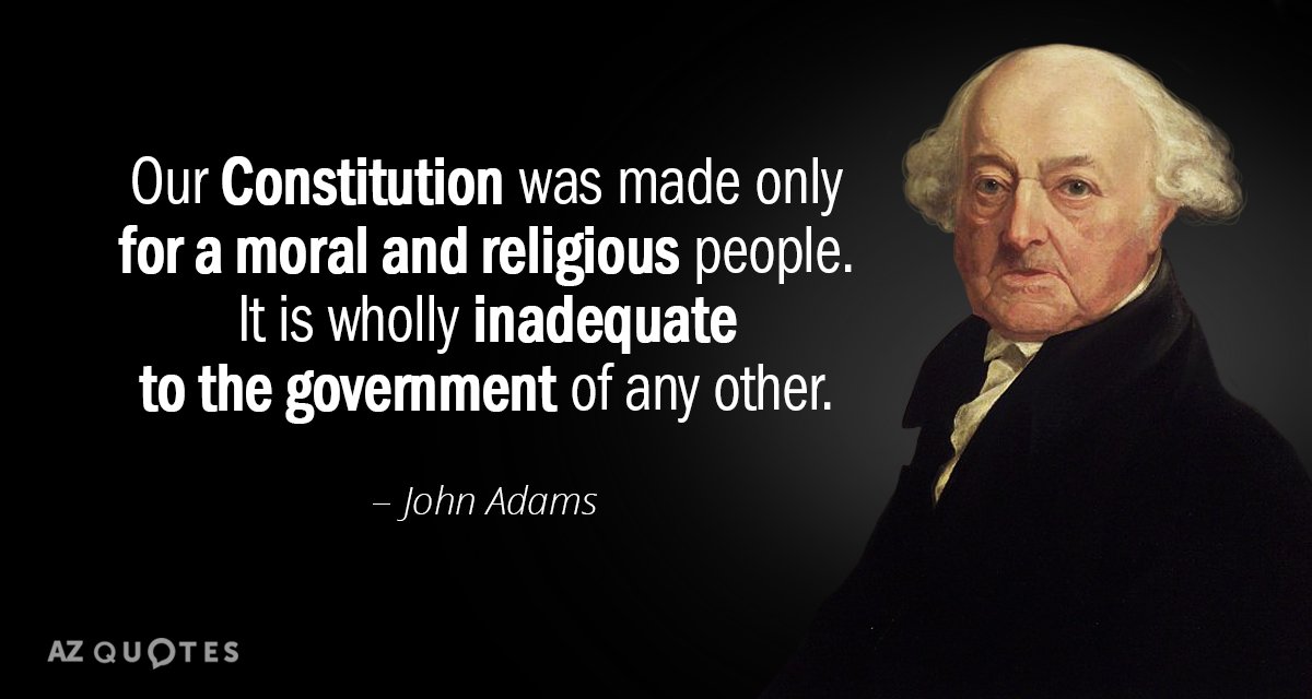 John Adams quote: Our Constitution was made only for a moral and religious people. It is...