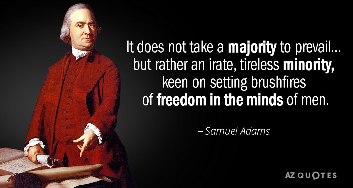 Samuel Adams quote: It does not take a majority to prevail... but rather an irate, tireless...