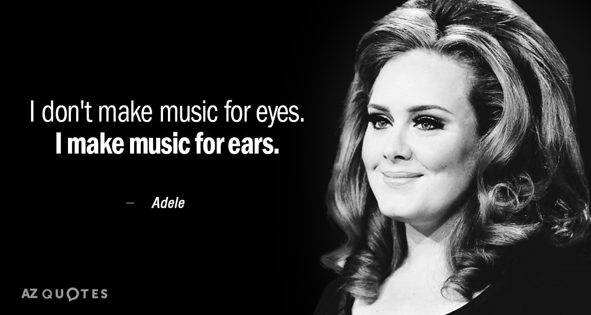 Adele quote: I don't make music for eyes. I make music for ears.