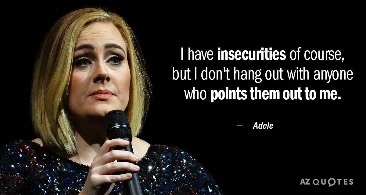 Adele quote: I have insecurities of course, but I don't hang out with anyone who points...