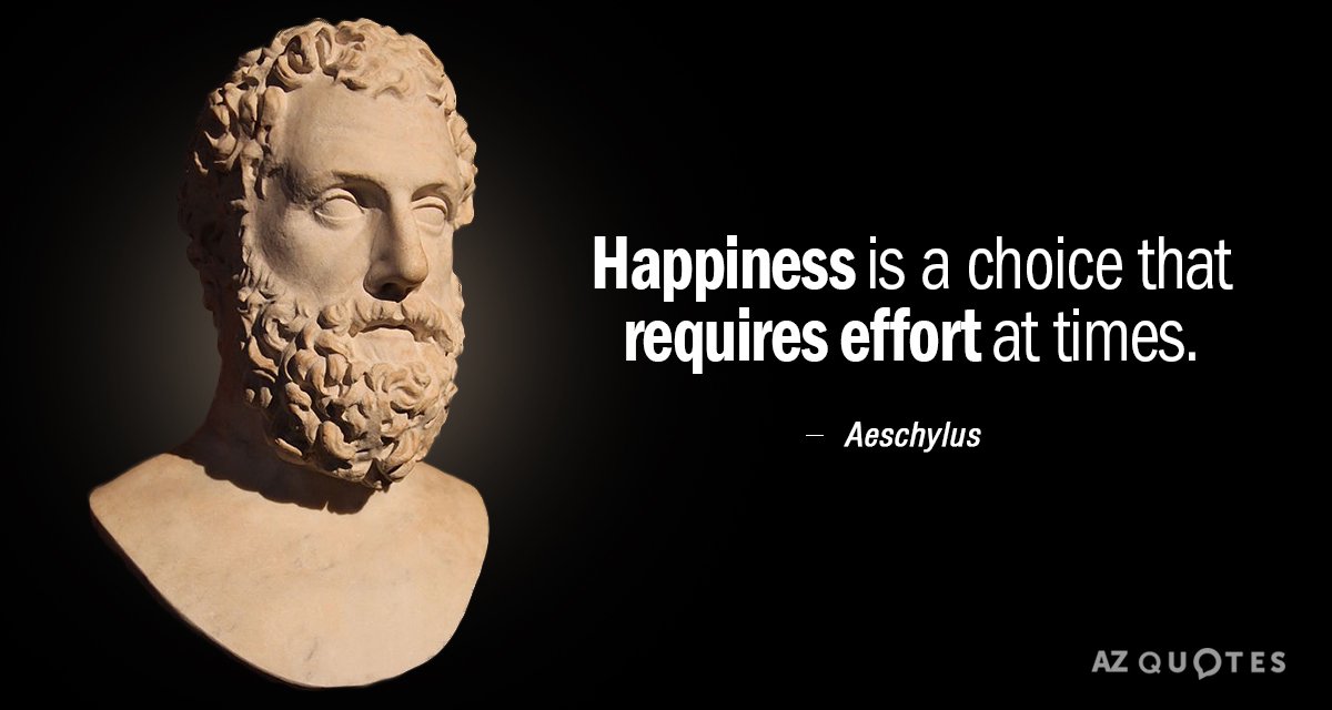 Aeschylus quote: Happiness is a choice that requires effort at times.