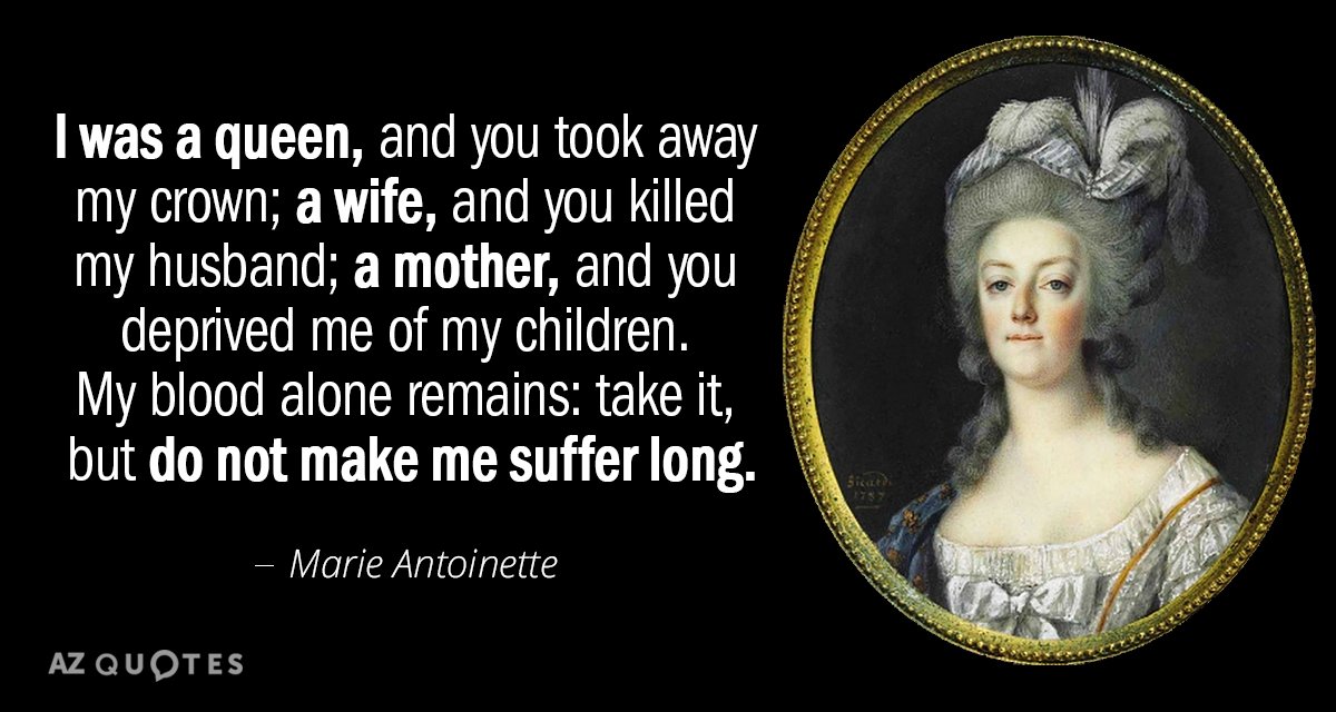 Marie Antoinette quote: I was a queen, and you took away my crown; a wife, and...