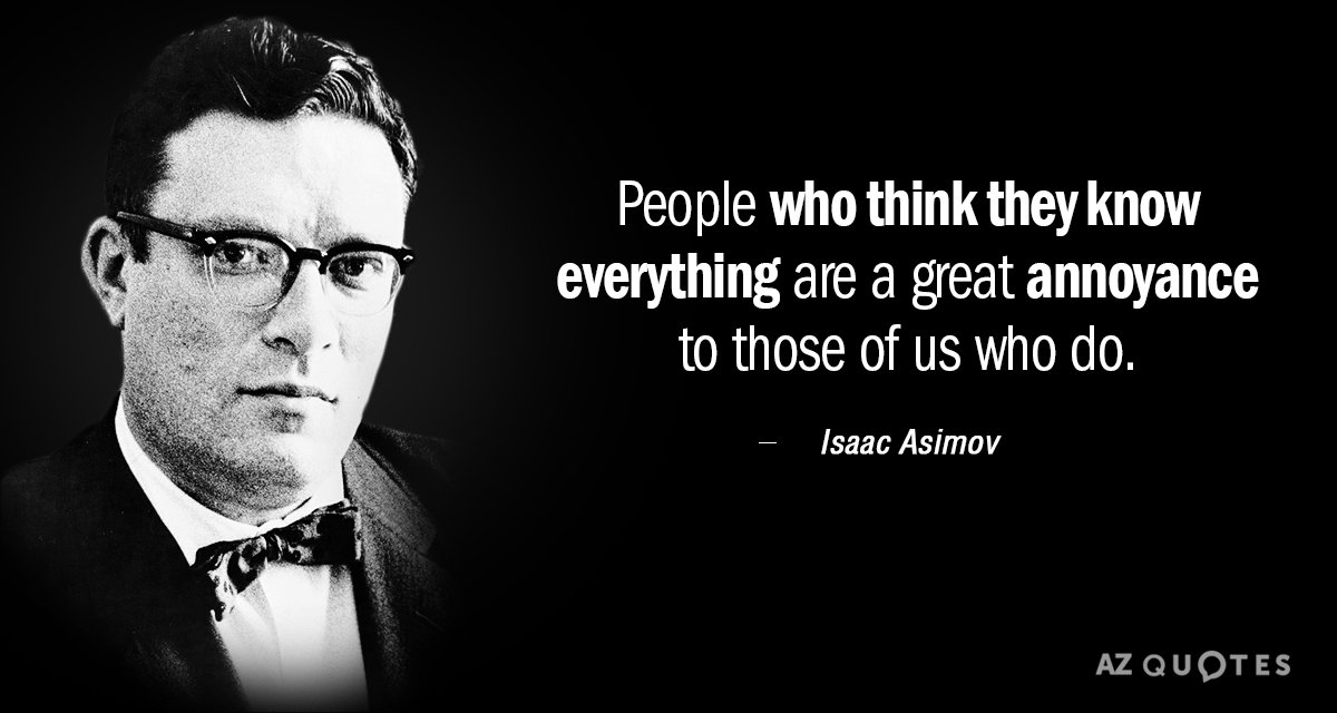 Isaac Asimov quote: People who think they know everything are a great annoyance to those of...