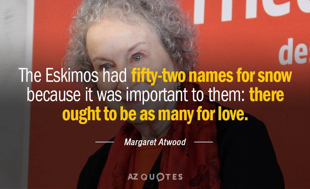 Margaret Atwood quote: The Eskimos had fifty-two names for snow because it was important to them...