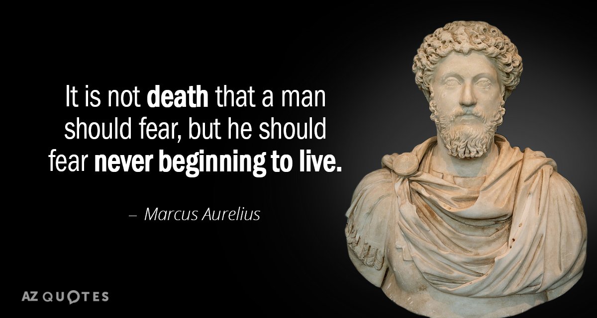 Marcus Aurelius quote: It is not death that a man should fear, but he should fear...