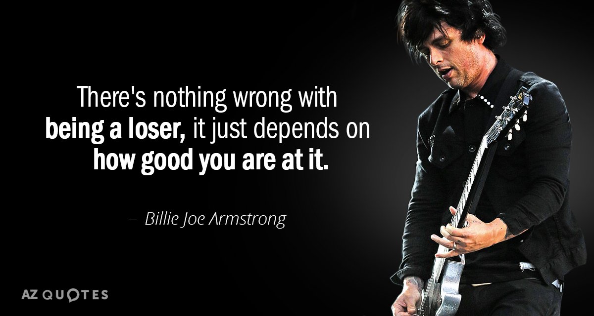 Billie Joe Armstrong quote: There's nothing wrong with being a loser, it just depends on how...