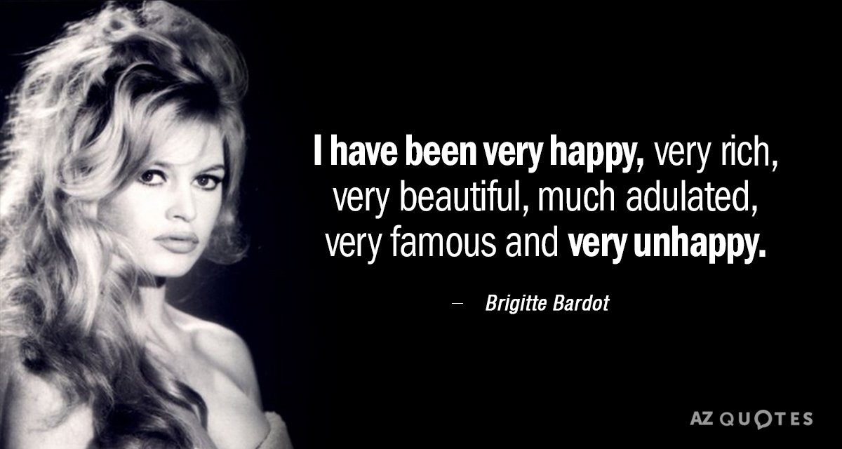 Brigitte Bardot quote: I have been very happy, very rich, very beautiful, much adulated, very famous...