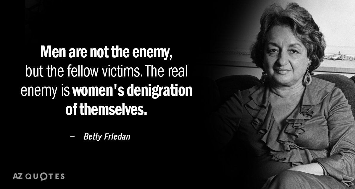 Betty Friedan quote: Men are not the enemy, but the fellow victims. The real enemy is...