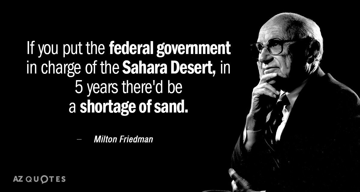Milton Friedman quote: If you put the federal government in charge of the Sahara Desert, in...