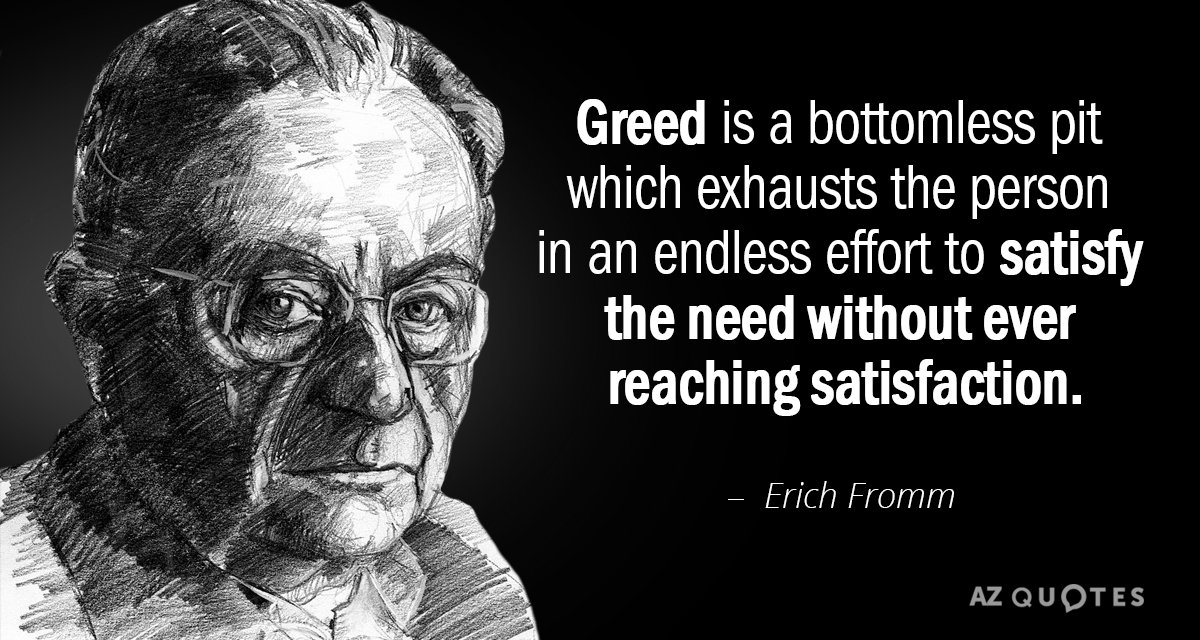 Erich Fromm quote: Greed is a bottomless pit which exhausts the person in an endless effort...
