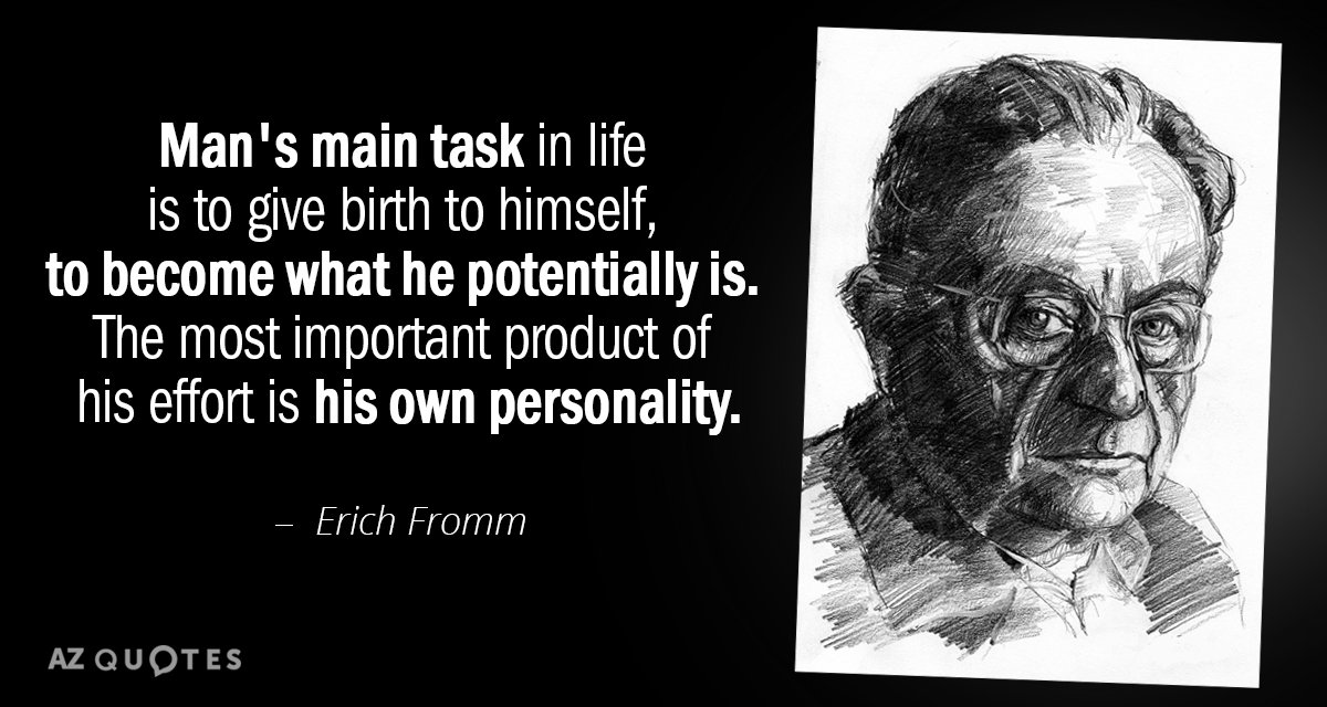 Erich Fromm quote: Man's main task in life is to give birth to himself, to become...