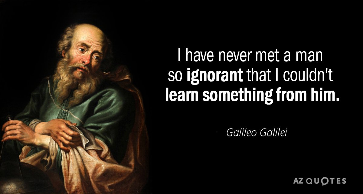 Galileo Galilei quote: I have never met a man so ignorant that I couldn't learn something...