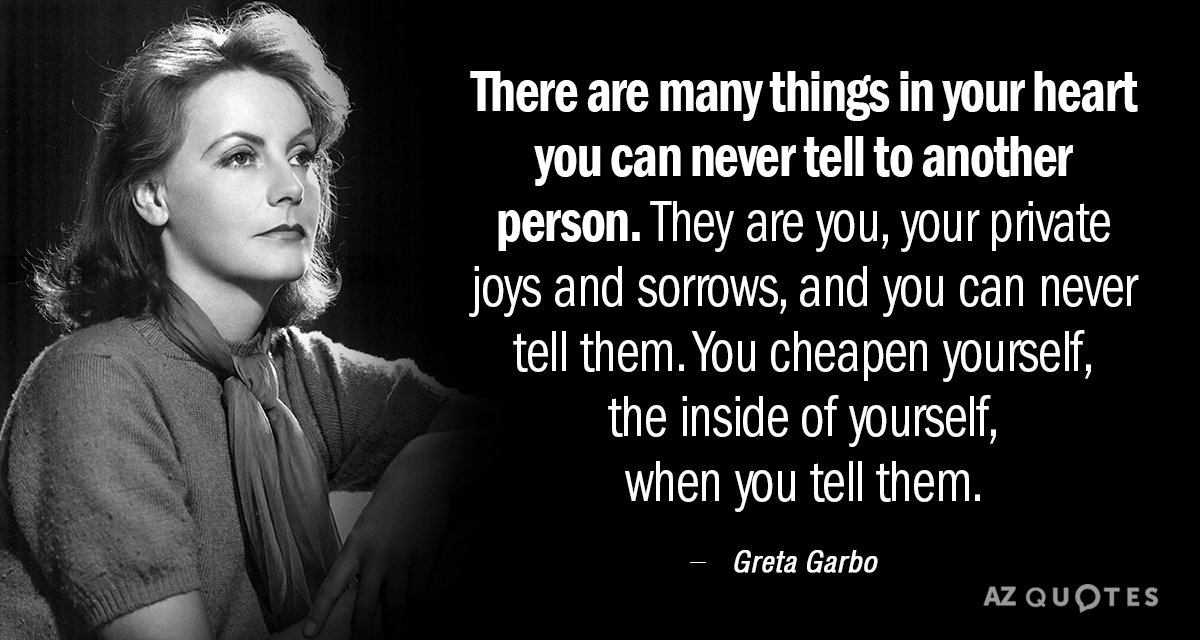 Greta Garbo quote: There are many things in your heart you can never tell to another...