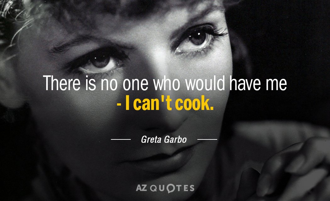 Greta Garbo quote: There is no one who would have me - I can't cook.