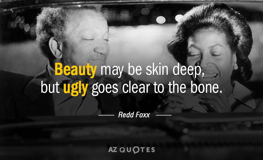 Redd Foxx quote: Beauty may be skin deep, but ugly goes clear to the bone.