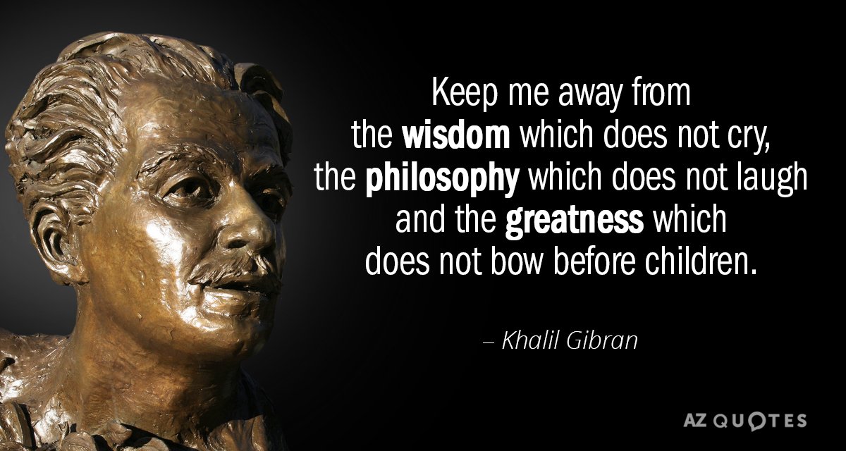 Khalil Gibran quote: Keep me away from the wisdom which does not cry, the philosophy which...