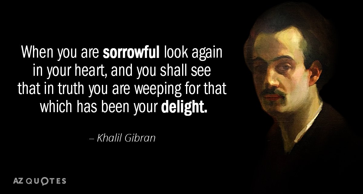 Khalil Gibran quote: When you are sorrowful look again in your heart, and you shall see...